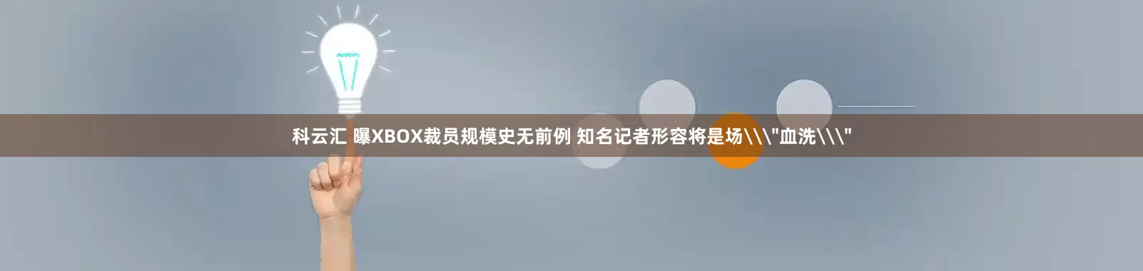 科云汇 曝XBOX裁员规模史无前例 知名记者形容将是场\＂血洗\＂